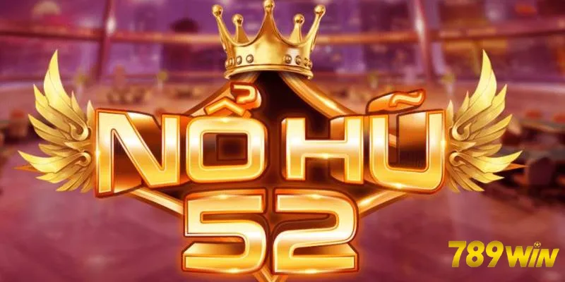 Nổ hũ 52 tại 789WIN – Cơ hội nhận thưởng cực hấp dẫn